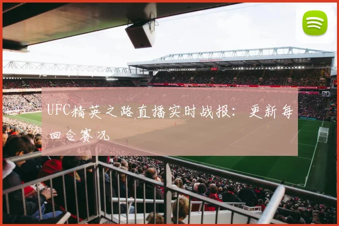 UFC精英之路直播实时战报：更新每回合赛况