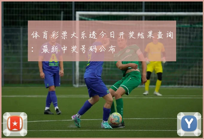 体育彩票大乐透今日开奖结果查询:最新中奖号码公布
