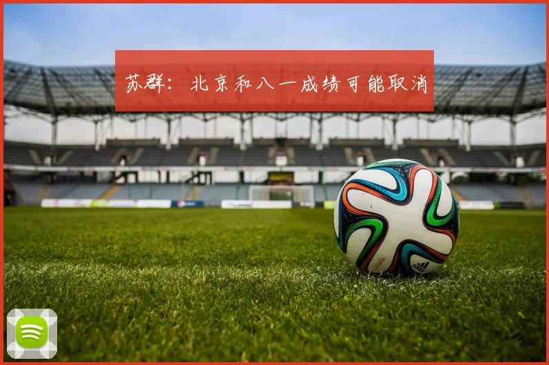 苏群：北京和八一成绩可能取消