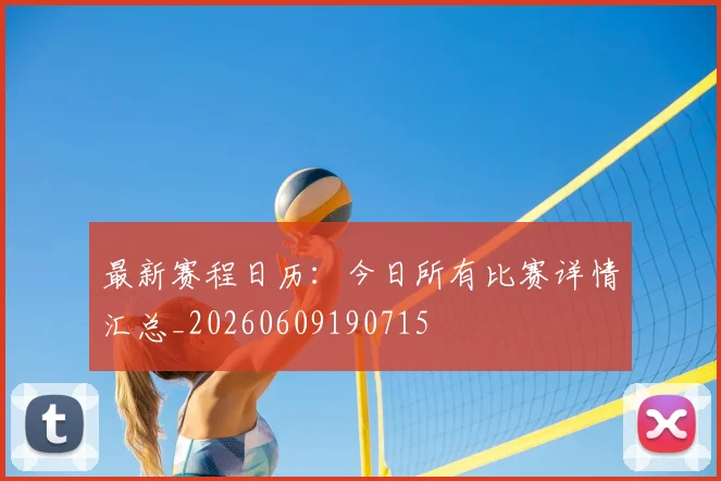 最新赛程日历：今日所有比赛详情汇总_20260609190715