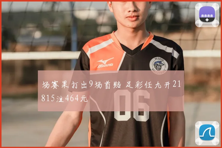 场赛果打出9场首赔 足彩任九开21815注464元