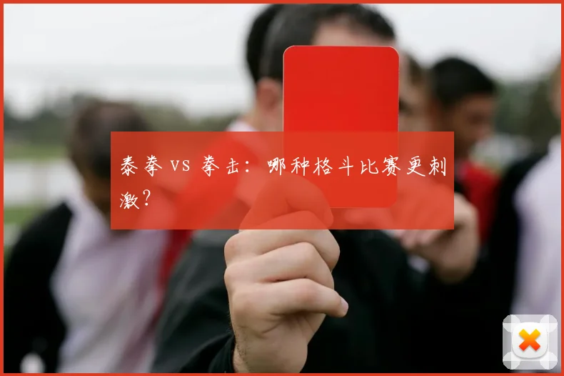泰拳 vs 拳击：哪种格斗比赛更刺激？
