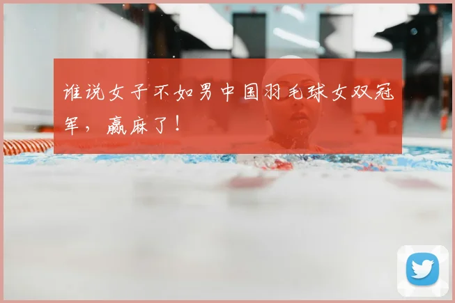 谁说女子不如男中国羽毛球女双冠军，赢麻了！