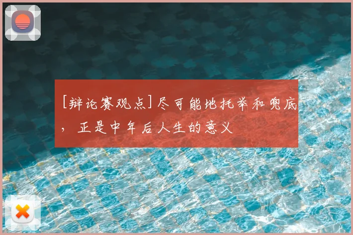 [辩论赛观点]尽可能地托举和兜底，正是中年后人生的意义
