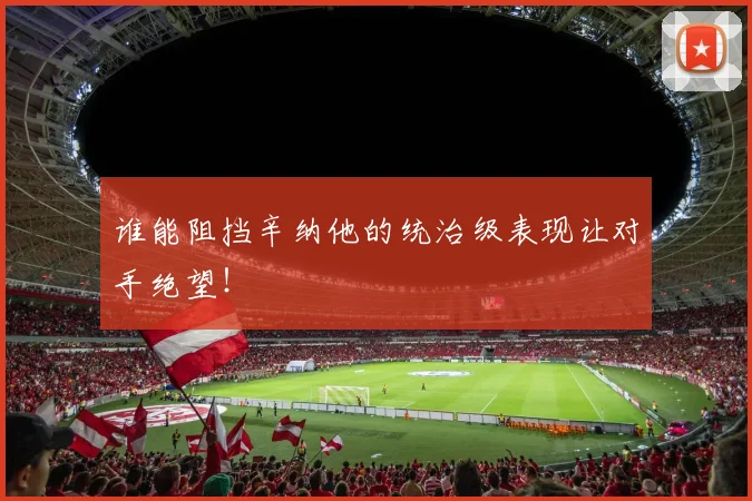 谁能阻挡辛纳他的统治级表现让对手绝望!