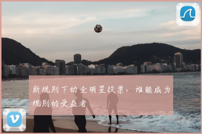 新规则下的全明星投票，谁能成为规则的受益者