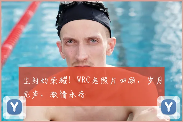 尘封的荣耀!WRC老照片回顾,岁月无声,激情永存